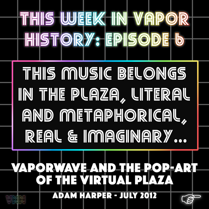 Vapor History: Vaporwave and the Pop-art of the Virtual Plaza by Adam Harper (July 12th, 2012)